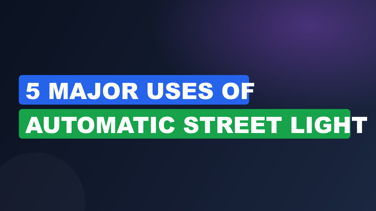 5 Major Uses of Automatic Street Light