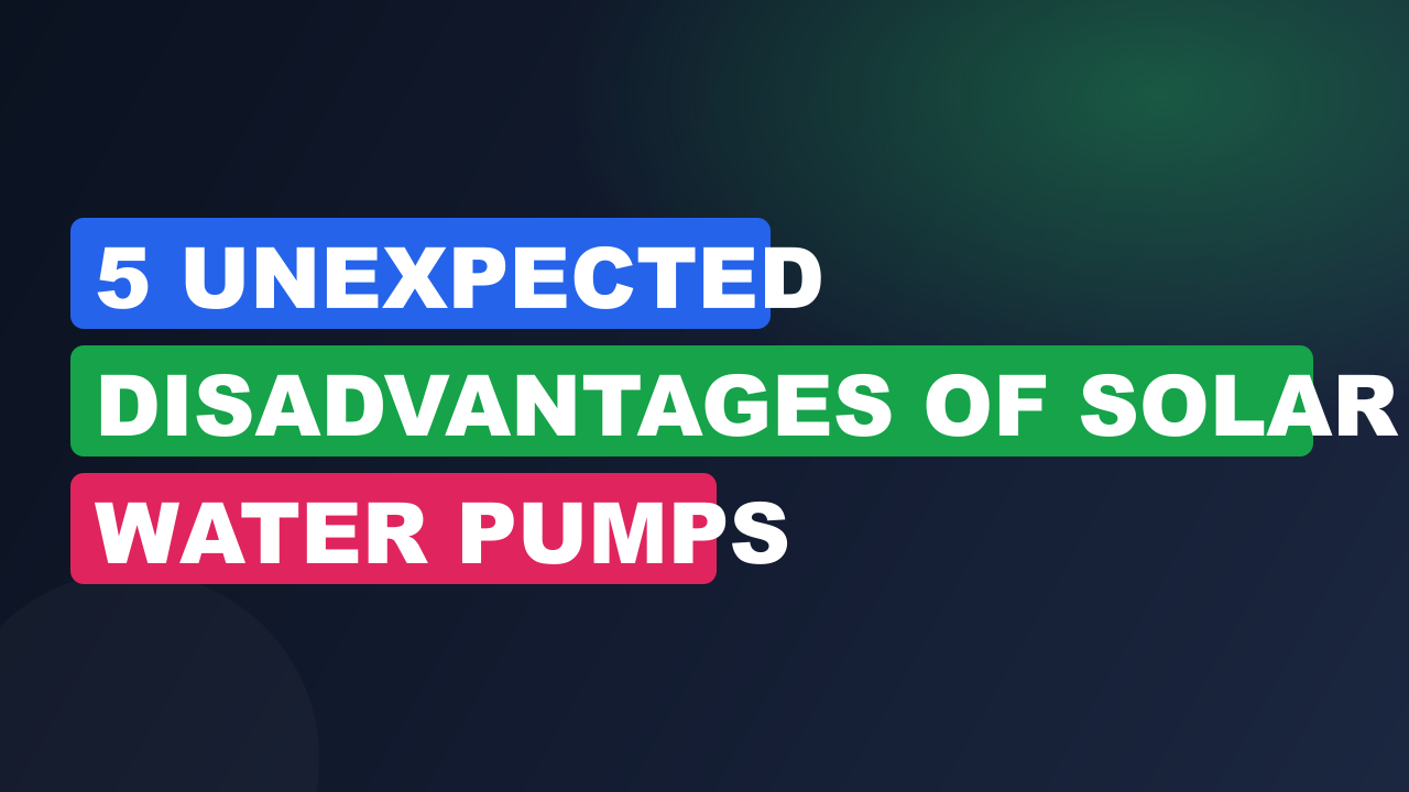5 Unexpected Disadvantages of Solar Water Pumps