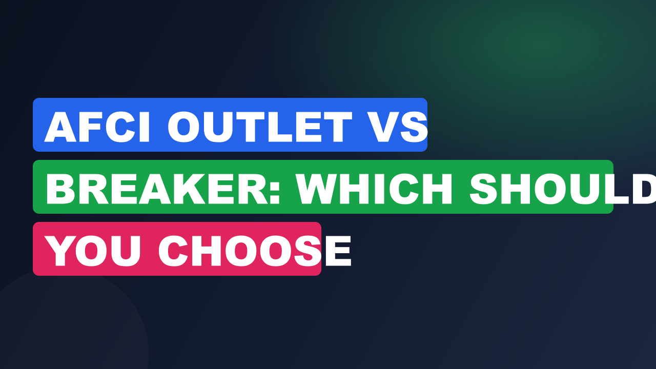 AFCI Outlet vs Breaker: Which Should You Choose