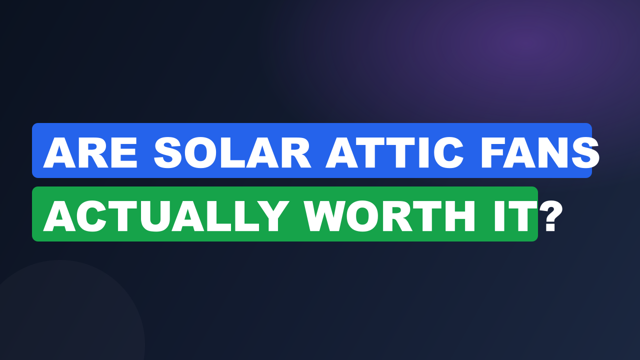 Are Solar Attic Fans Actually Worth It?