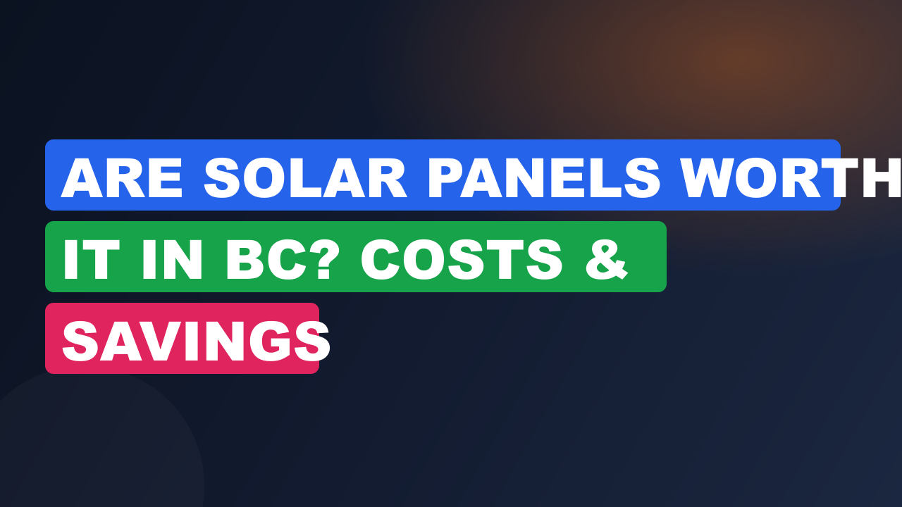 Are Solar Panels Worth It in BC? Costs & Savings