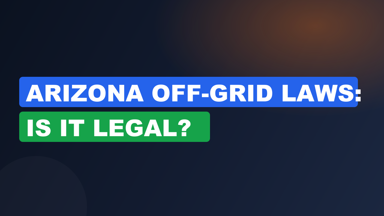 Arizona Off-Grid Laws: Is It Legal?