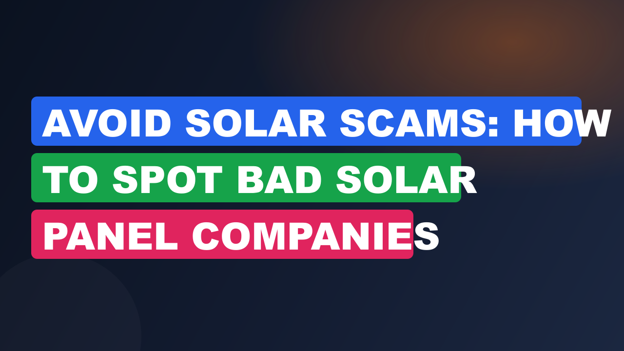 Avoid Solar Scams: How to Spot Bad Solar Panel Companies