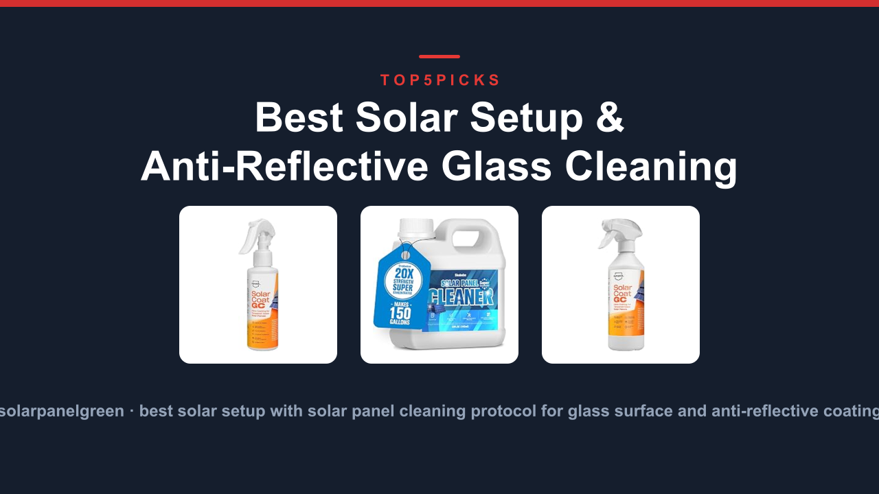Best Solar Setup & Anti-Reflective Glass Cleaning Protocol
