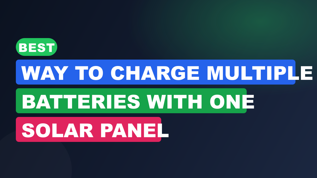 Best Way to Charge Multiple Batteries with One Solar Panel