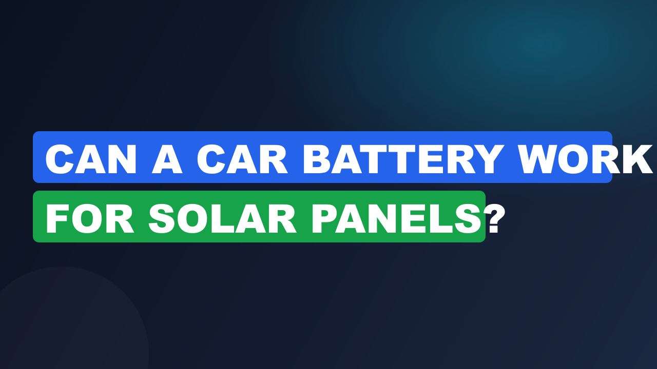 Can a Car Battery Work for Solar Panels?