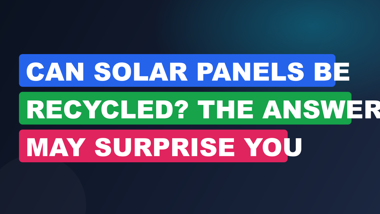 Can Solar Panels Be Recycled? The Answer May Surprise You