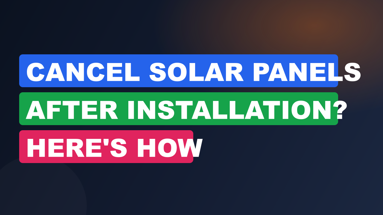 Cancel Solar Panels After Installation? Here's How