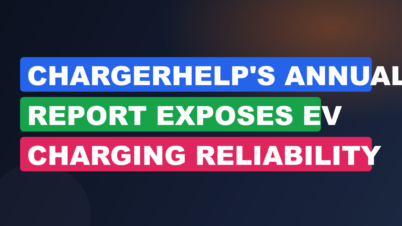 Chargerhelp's Annual Report Exposes EV Charging Reliability
