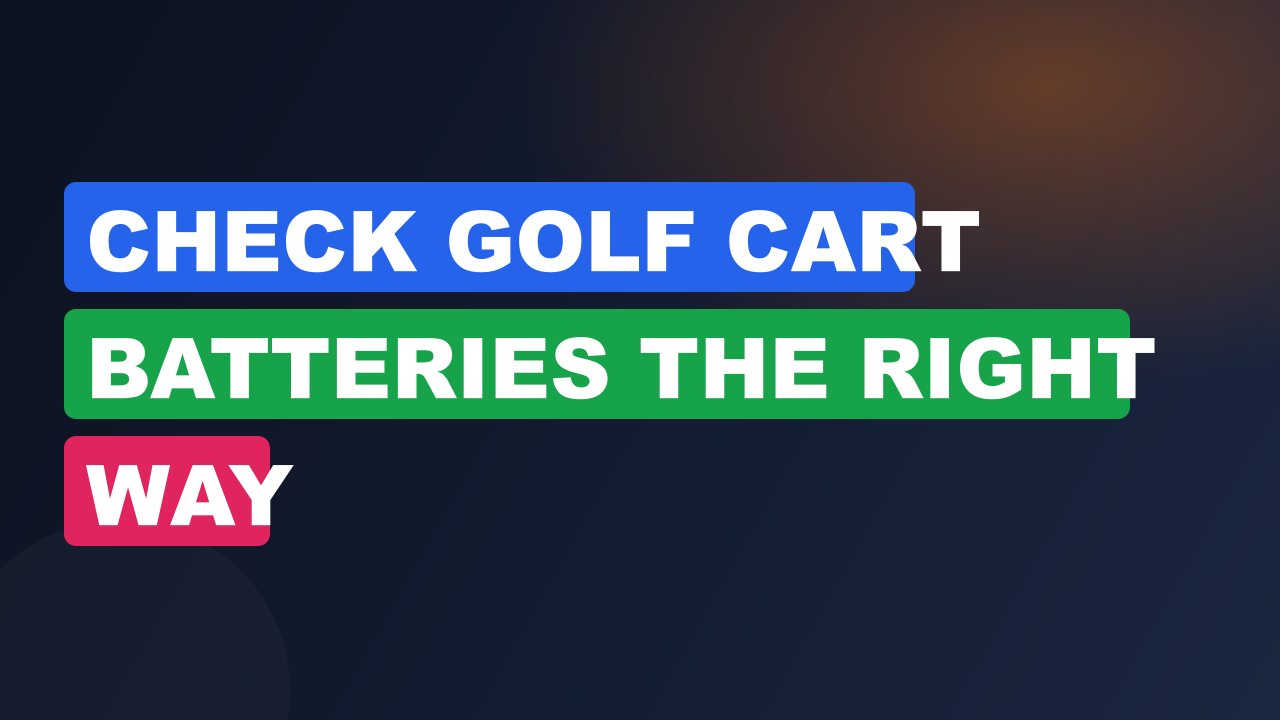 Check Golf Cart Batteries the Right Way