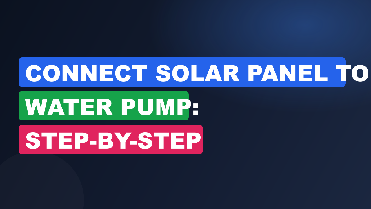 Connect Solar Panel to Water Pump: Step-by-Step