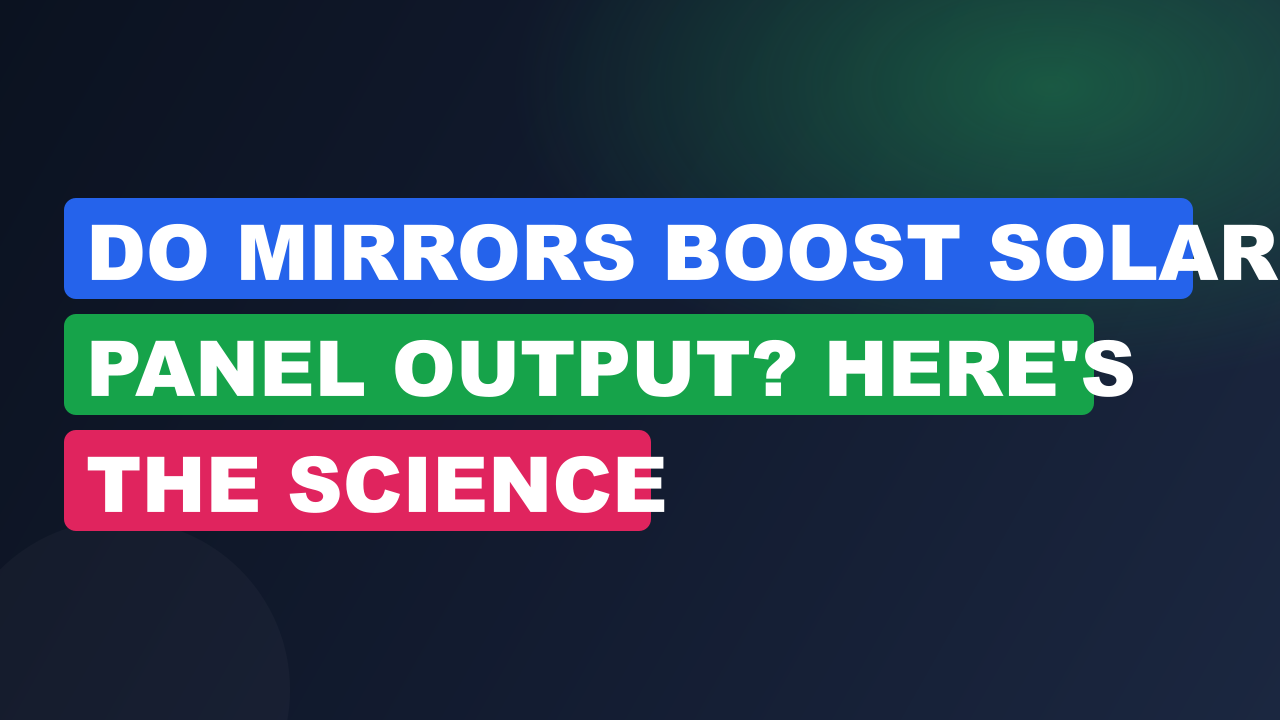 Do Mirrors Boost Solar Panel Output? Here's the Science