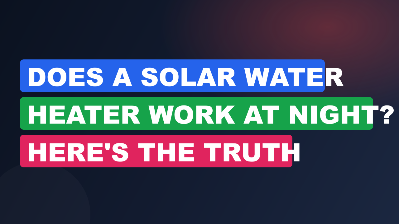 Does a Solar Water Heater Work at Night? Here's the Truth