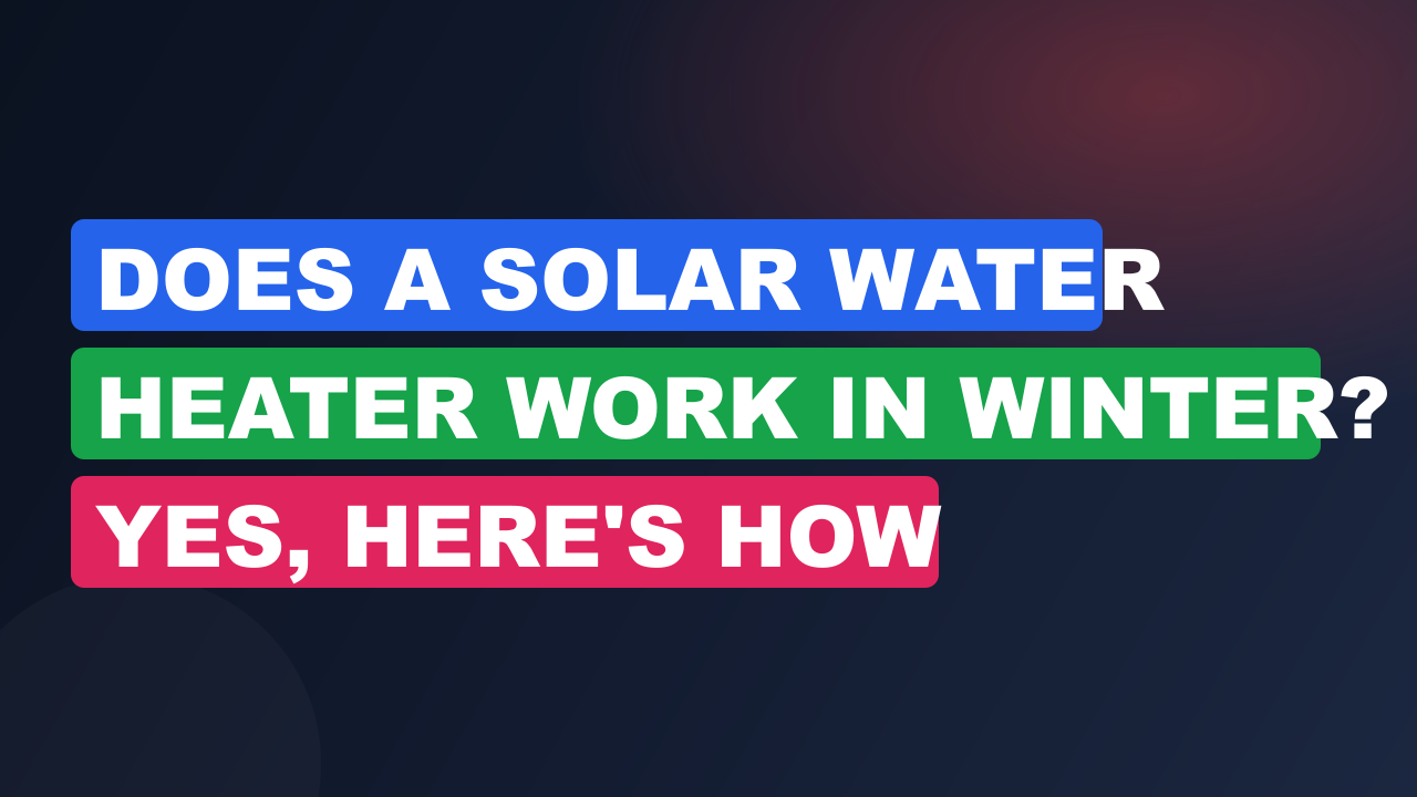 Does a Solar Water Heater Work in Winter? Yes, Here's How