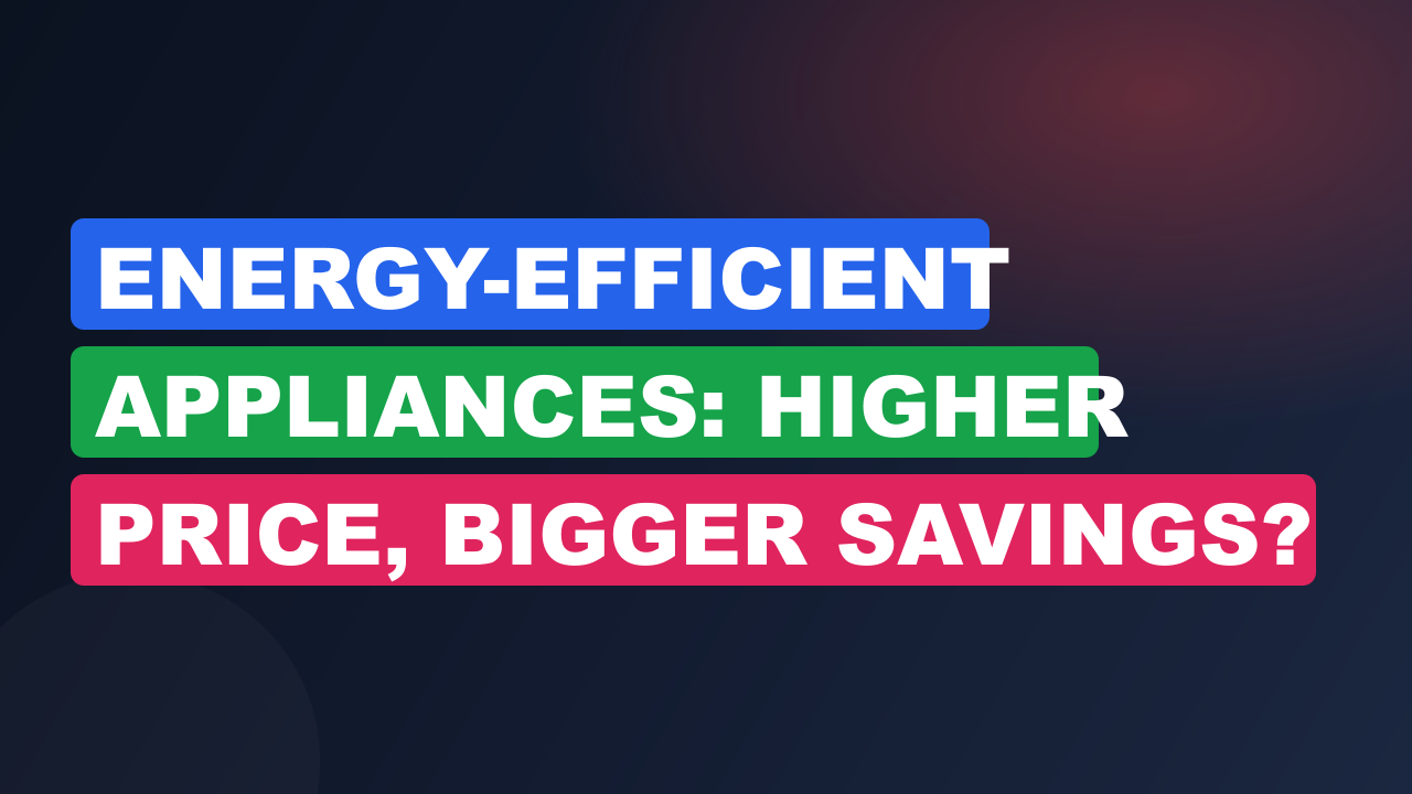 Energy-Efficient Appliances: Higher Price, Bigger Savings?