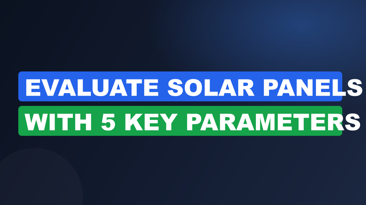 Evaluate Solar Panels with 5 Key Parameters