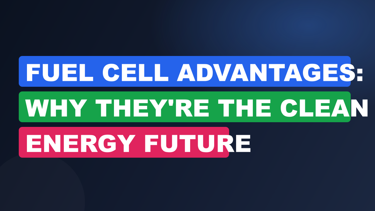 Fuel Cell Advantages: Why They're the Clean Energy Future