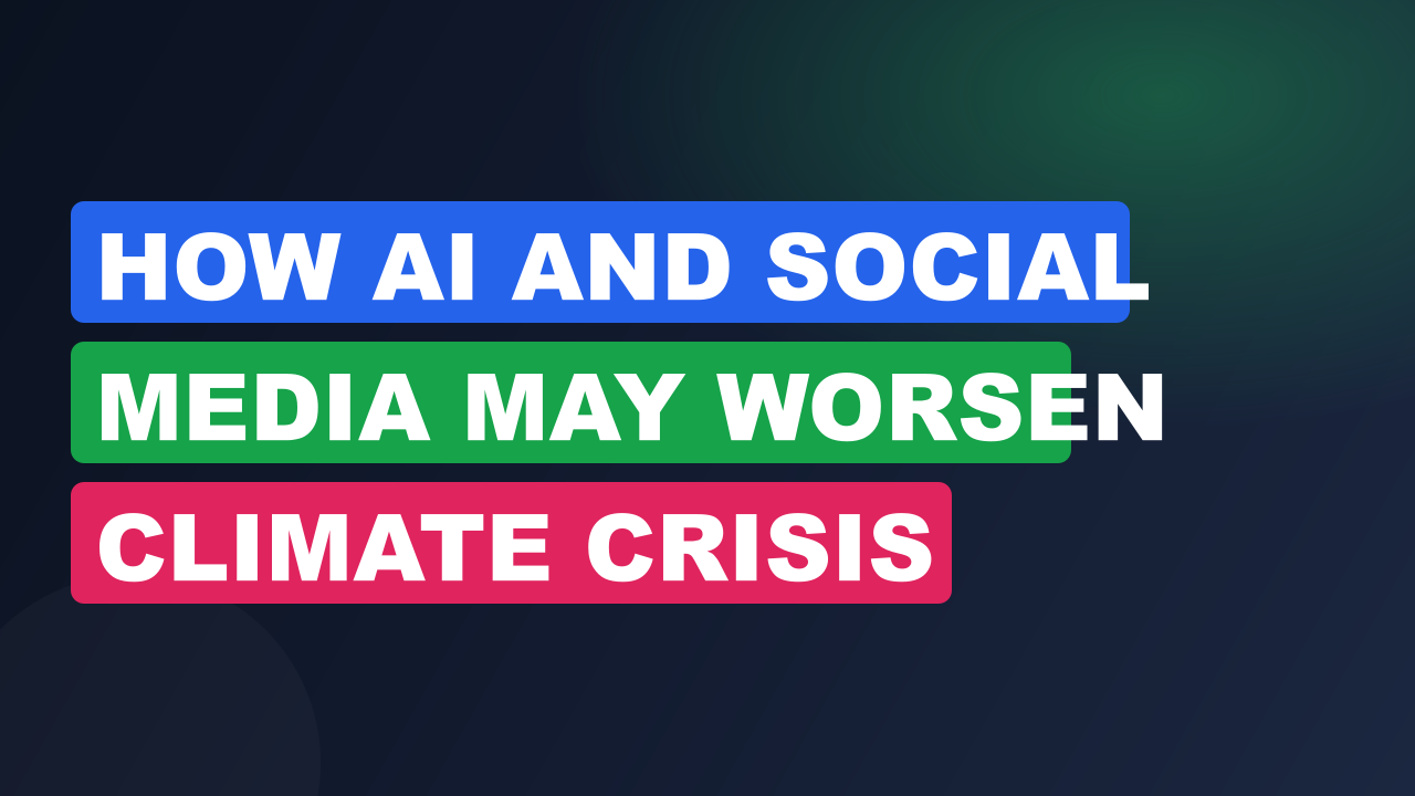 How AI and Social Media May Worsen Climate Crisis