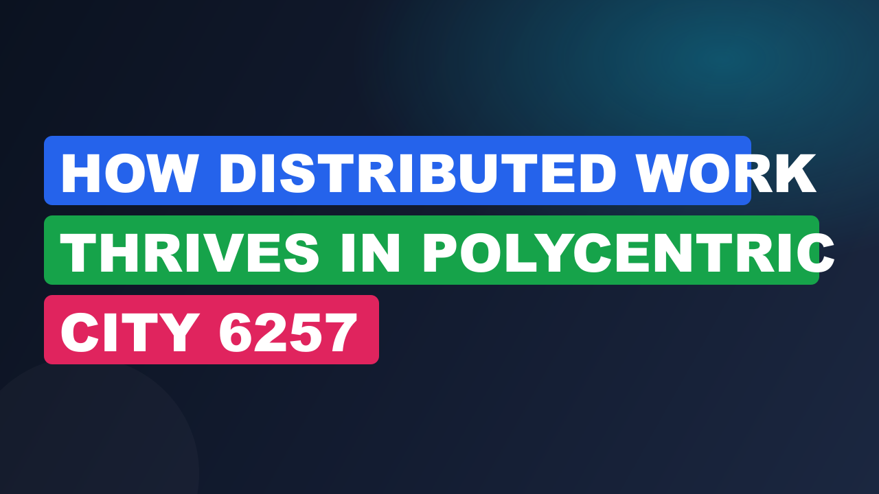 How Distributed Work Thrives in Polycentric City 6257