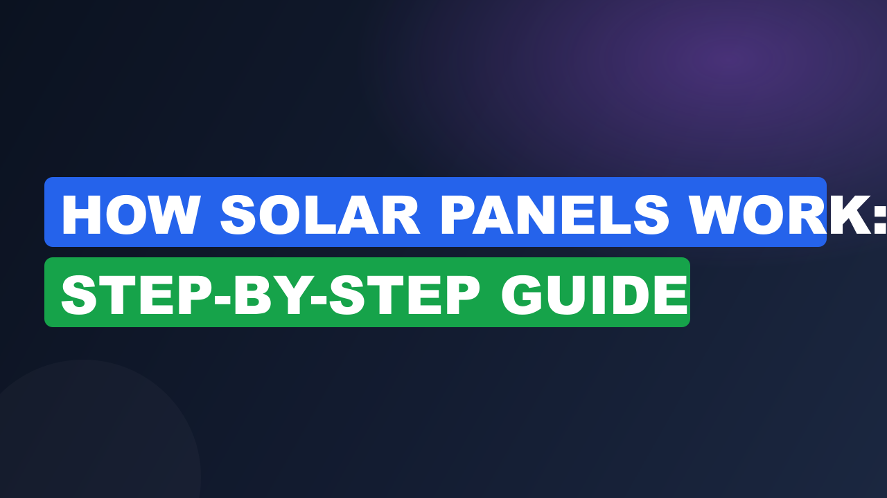 How Solar Panels Work: Step-by-Step Guide