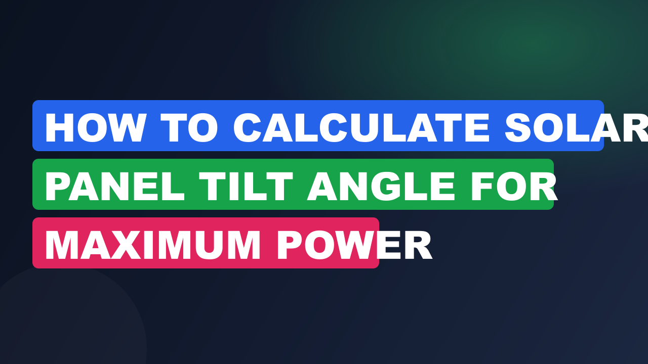How to Calculate Solar Panel Tilt Angle for Maximum Power