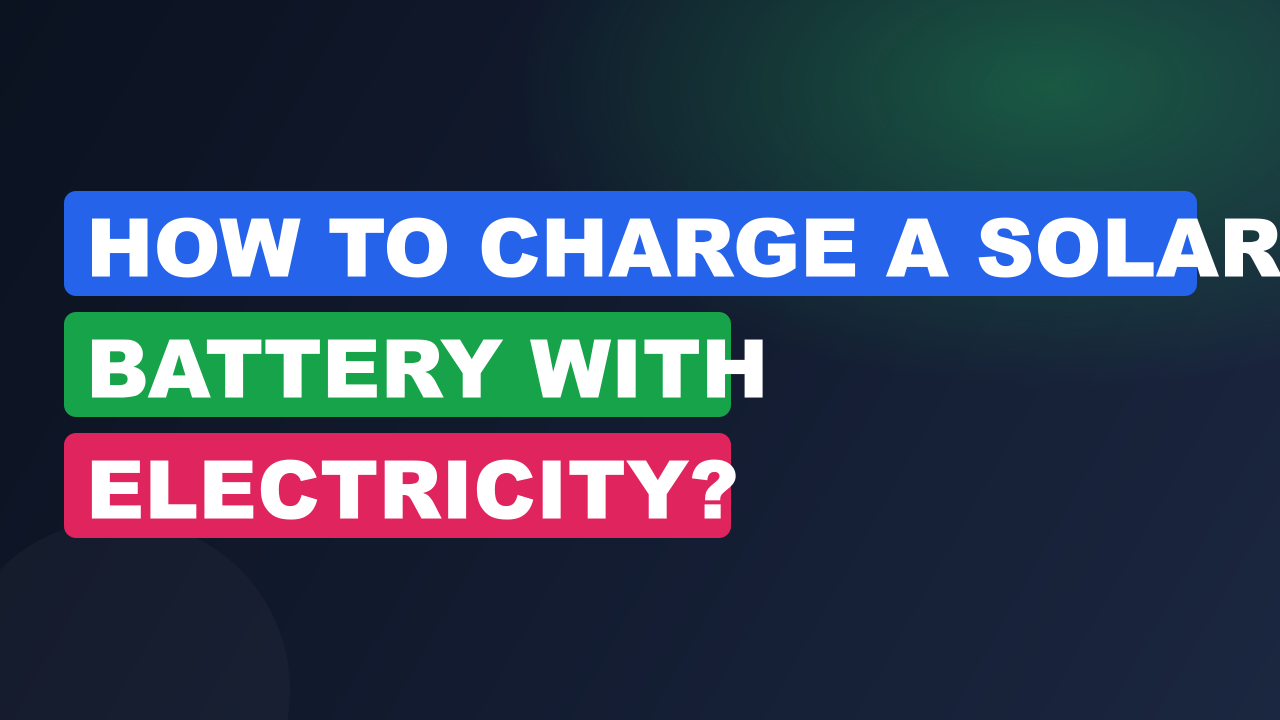 How to Charge a Solar Battery with Electricity?