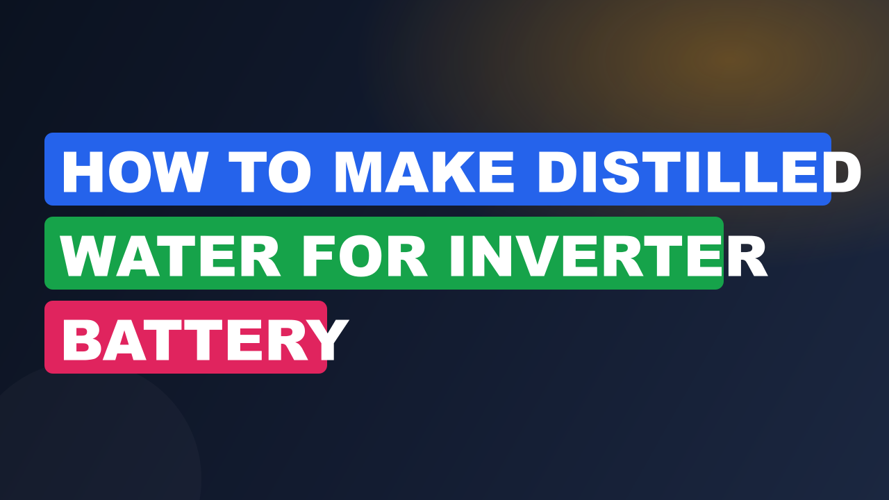 How to Make Distilled Water for Inverter Battery