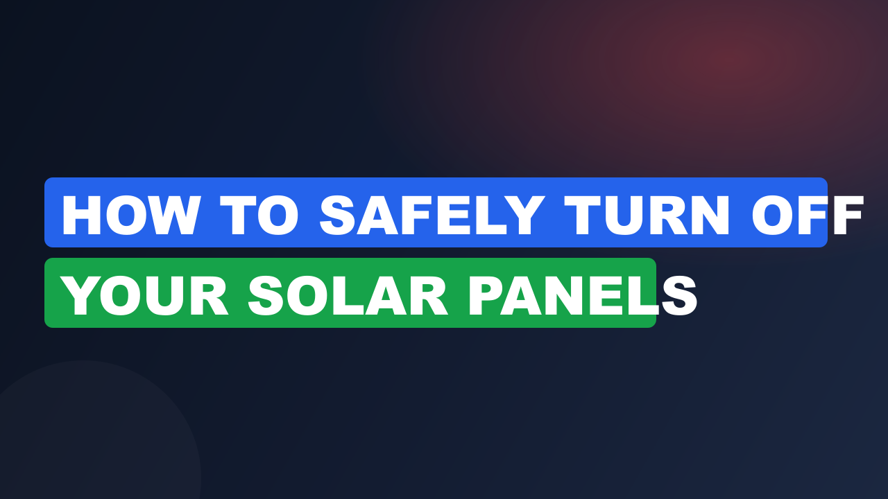 How to Safely Turn Off Your Solar Panels