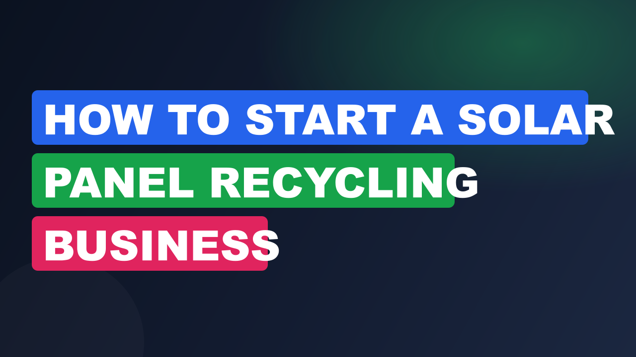 How to Start a Solar Panel Recycling Business