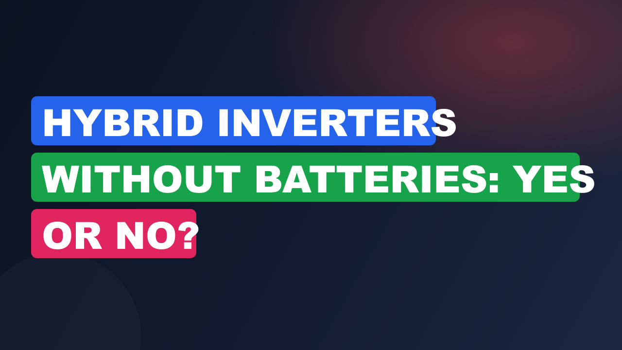 Hybrid Inverters Without Batteries: Yes or No?