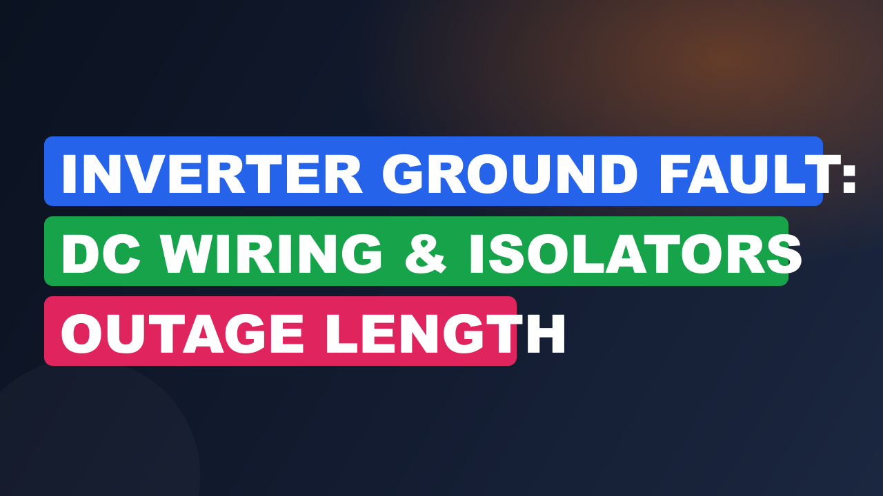Inverter Ground Fault: DC Wiring & Isolators Outage Length