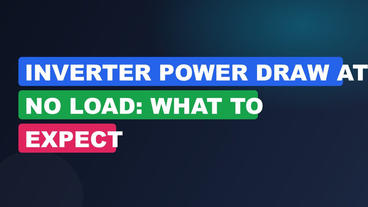 Inverter Power Draw at No Load: What to Expect