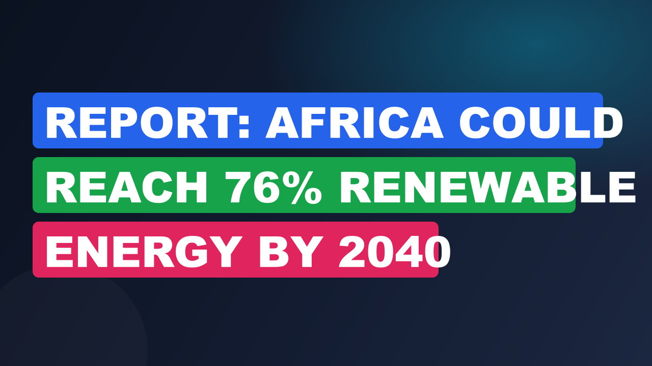 Report: Africa Could Reach 76% Renewable Energy by 2040