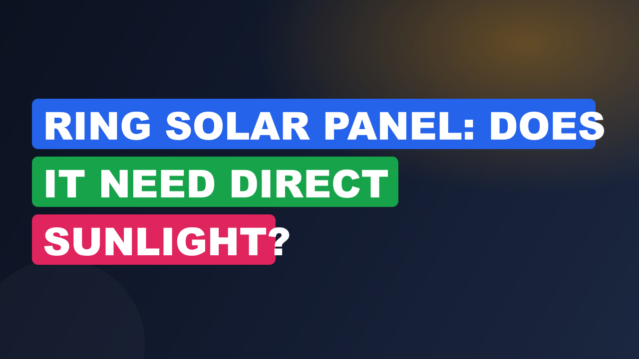 Ring Solar Panel: Does It Need Direct Sunlight?