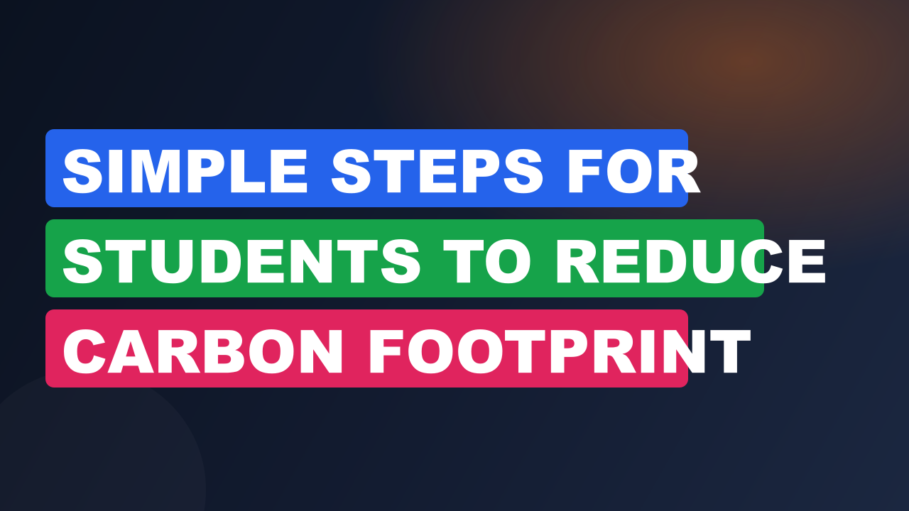 Simple Steps for Students to Reduce Carbon Footprint