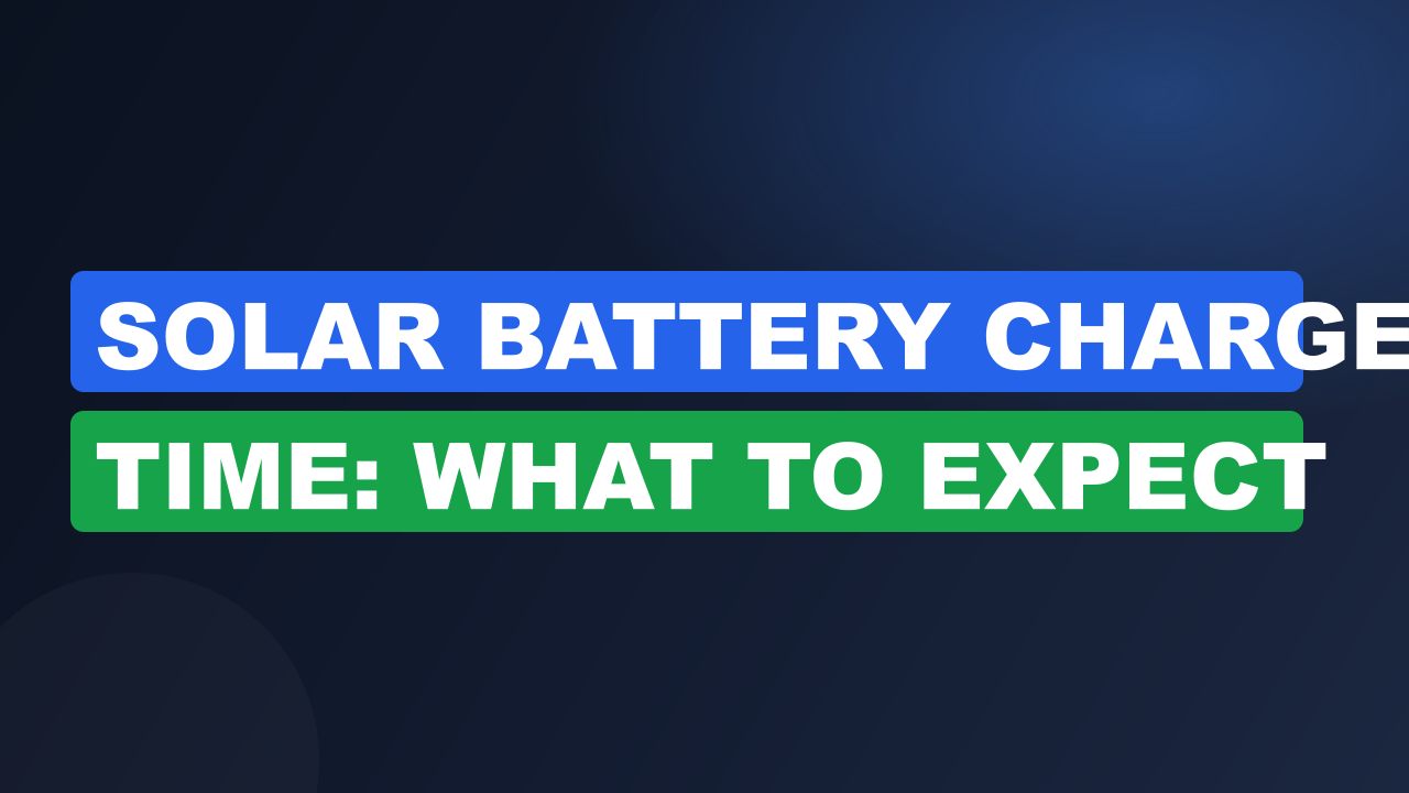 Solar Battery Charge Time: What to Expect