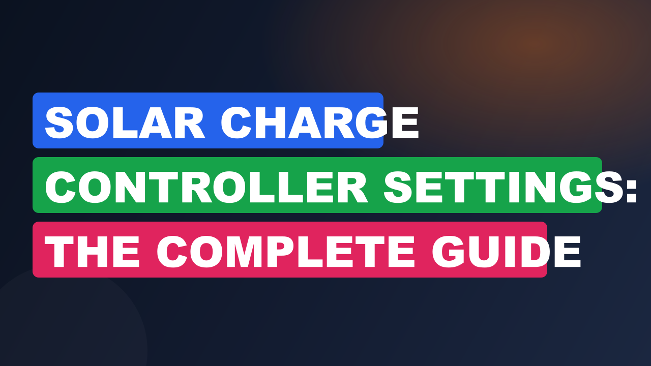Solar Charge Controller Settings: The Complete Guide