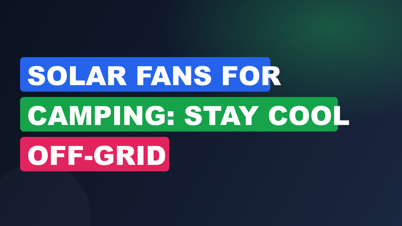 Solar Fans for Camping: Stay Cool Off-Grid