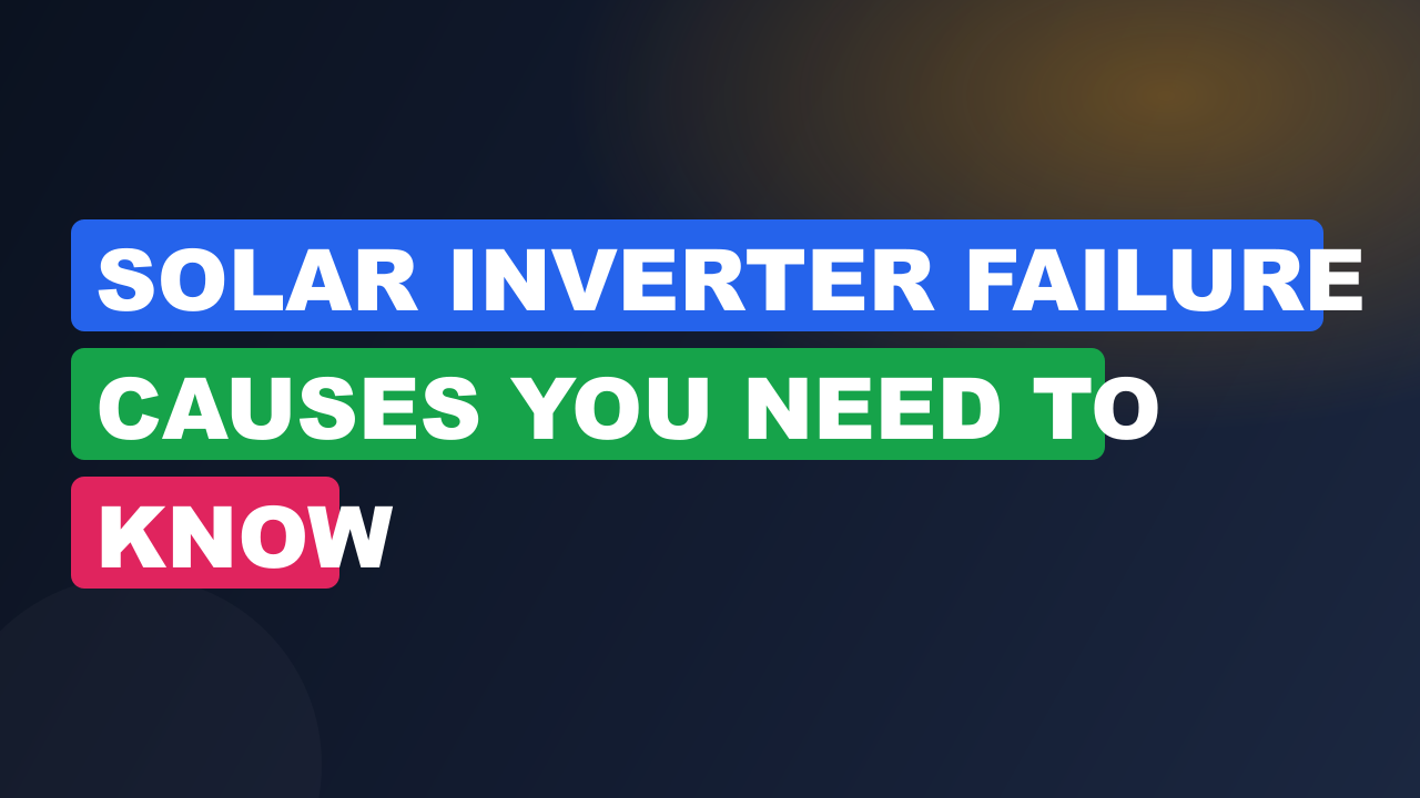 Solar Inverter Failure Causes You Need to Know
