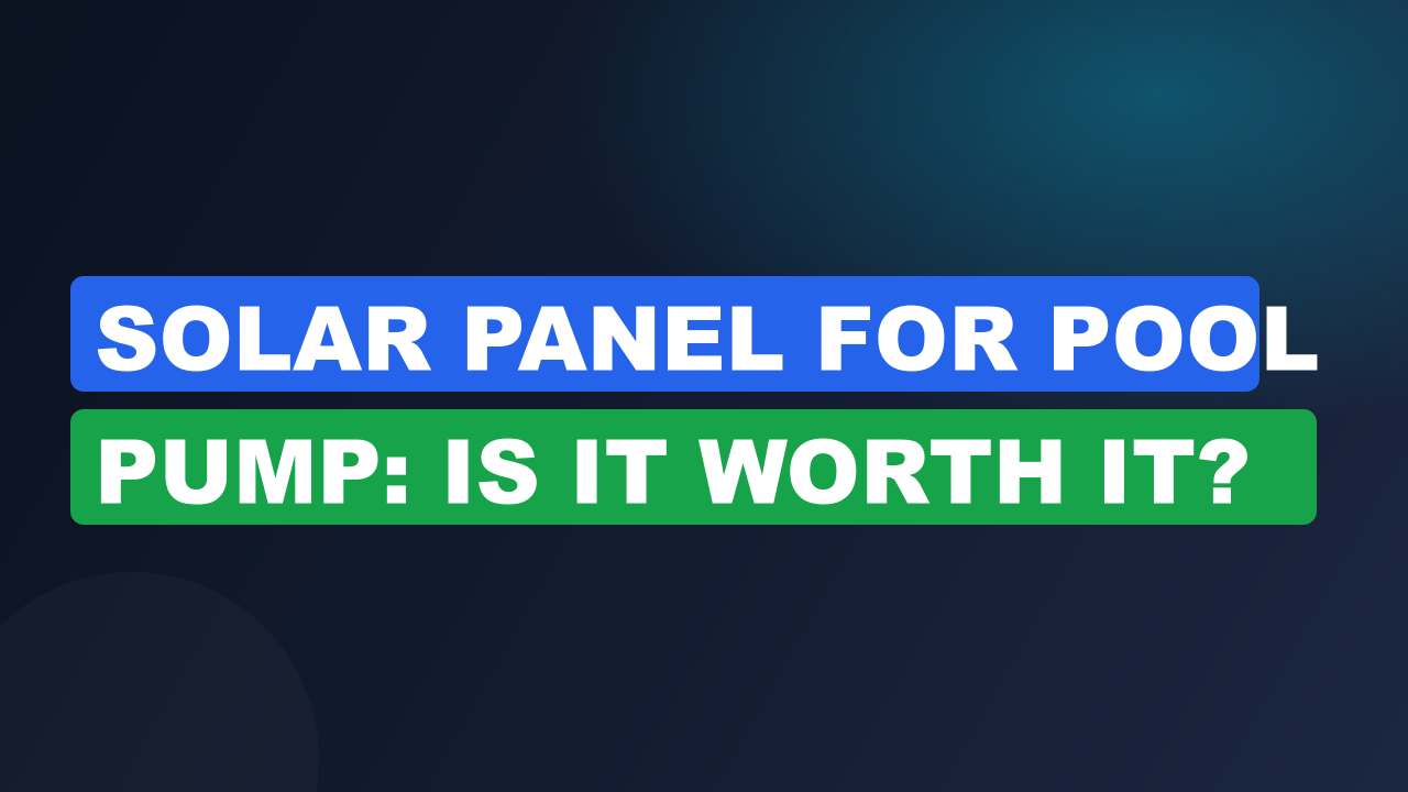 Solar Panel for Pool Pump: Is It Worth It?