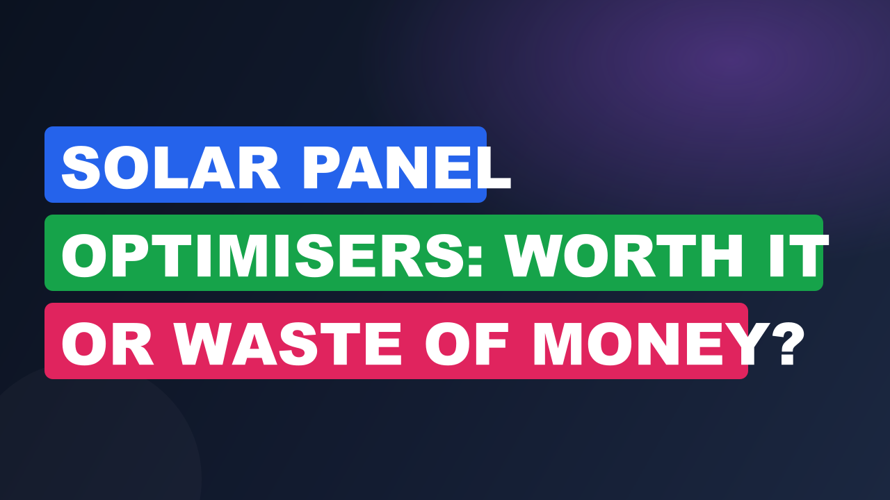 Solar Panel Optimisers: Worth It or Waste of Money?