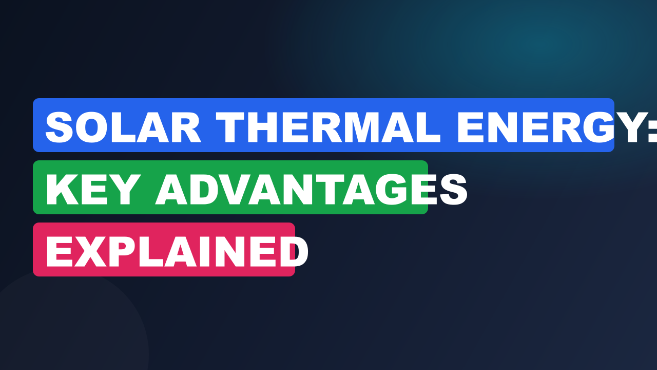 Solar Thermal Energy: Key Advantages Explained