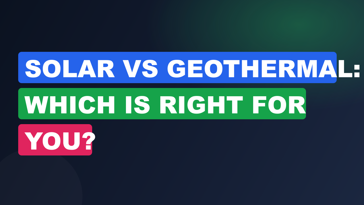 Solar vs Geothermal: Which Is Right for You?