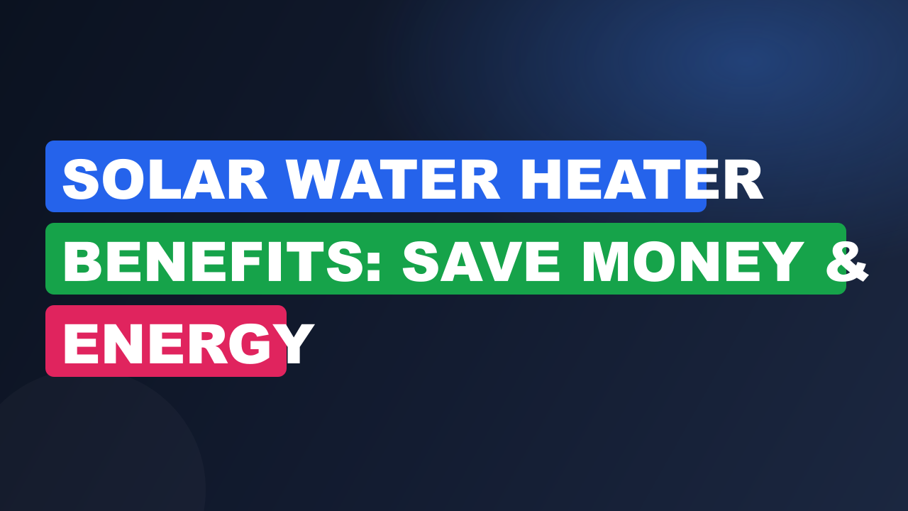 Solar Water Heater Benefits: Save Money & Energy