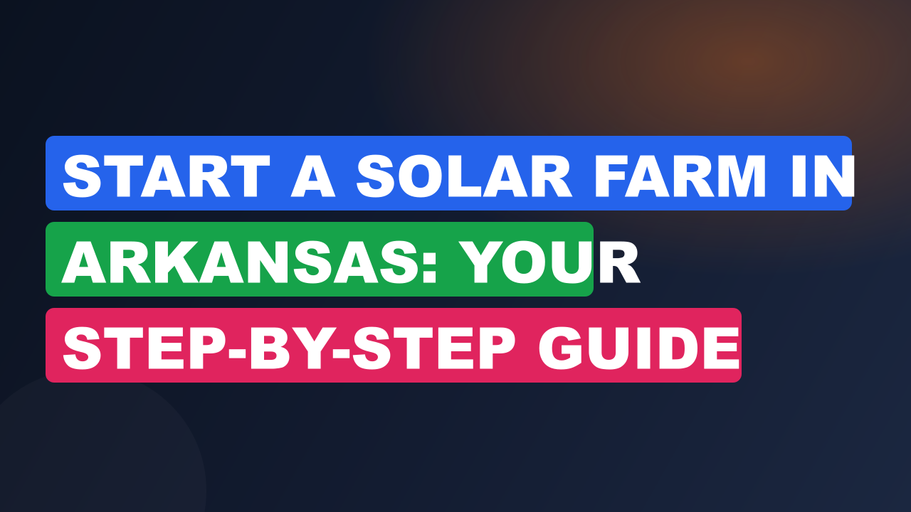 Start a Solar Farm in Arkansas: Your Step-by-Step Guide