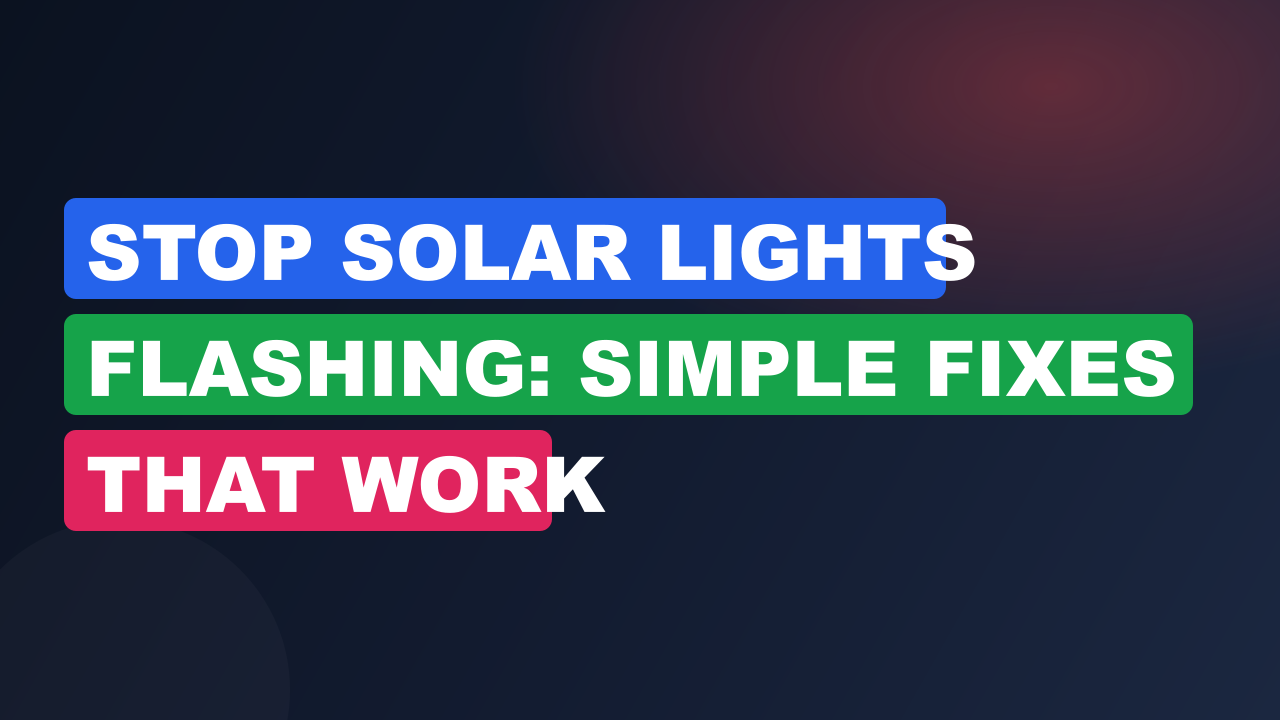 Stop Solar Lights Flashing: Simple Fixes That Work
