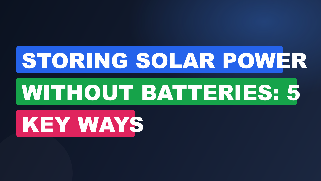 Storing Solar Power Without Batteries: 5 Key Ways