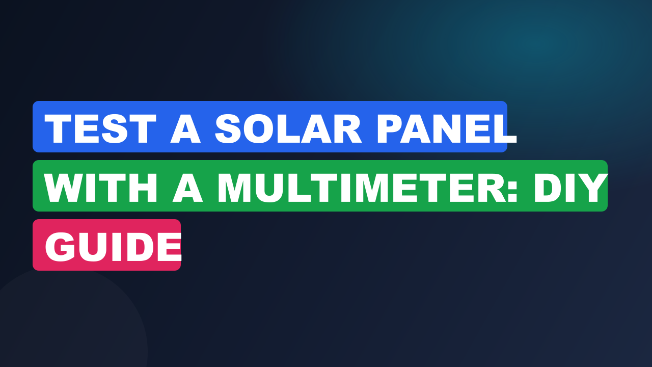 Test a Solar Panel with a Multimeter: DIY Guide