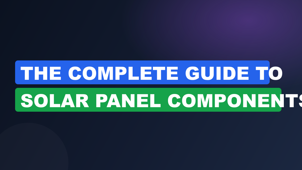 The Complete Guide to Solar Panel Components