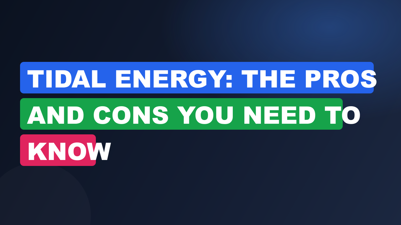 Tidal Energy: The Pros and Cons You Need to Know